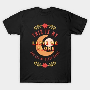 This is my leave me alone & let me sleep T-Shirt